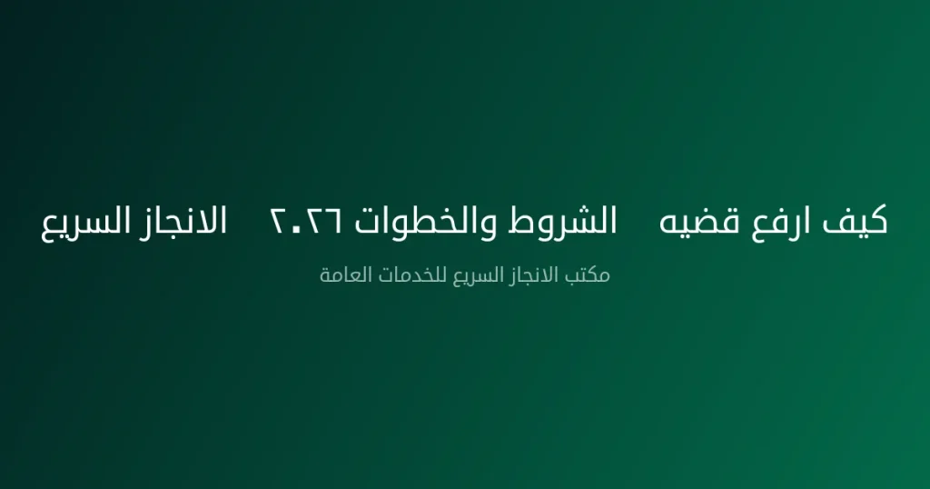 كيف ارفع قضيه — الشروط والخطوات ٢٠٢٦ | الانجاز السريع