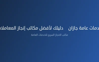 مكتب خدمات عامة جازان – دليلك لأفضل مكاتب إنجاز المعاملات 2026
