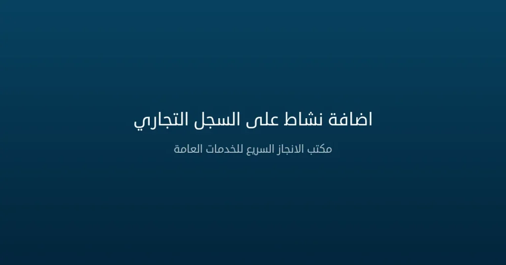 اضافة نشاط على السجل التجاري في السعودية | الخطوات والشروط 2026