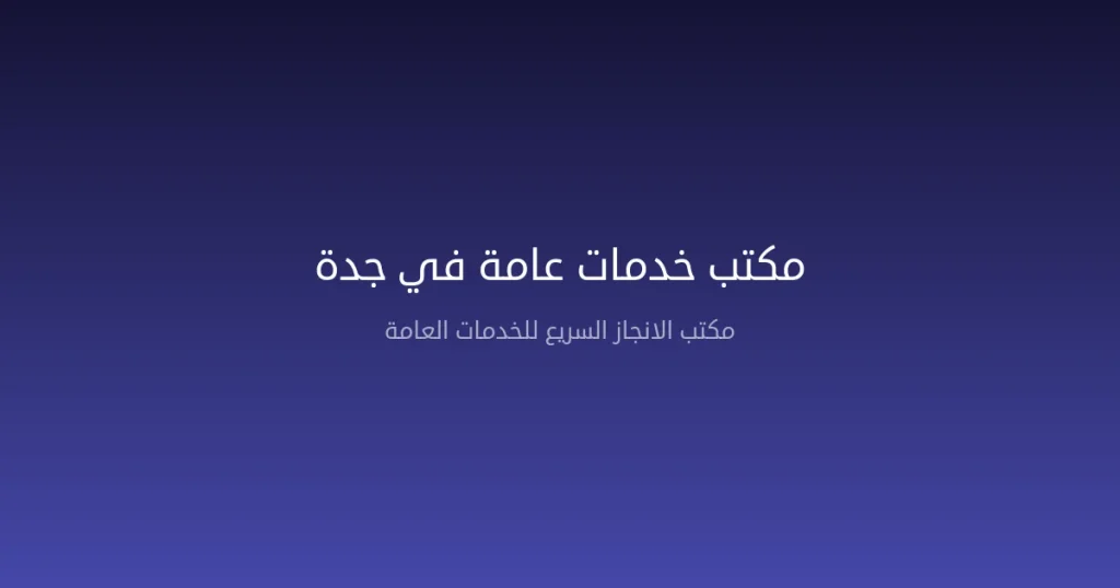 مكتب خدمات عامة في جدة — دليل أفضل المكاتب وكيف تختار المناسب 2026