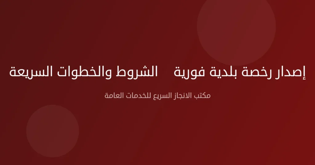 إصدار رخصة بلدية فورية — الشروط والخطوات السريعة