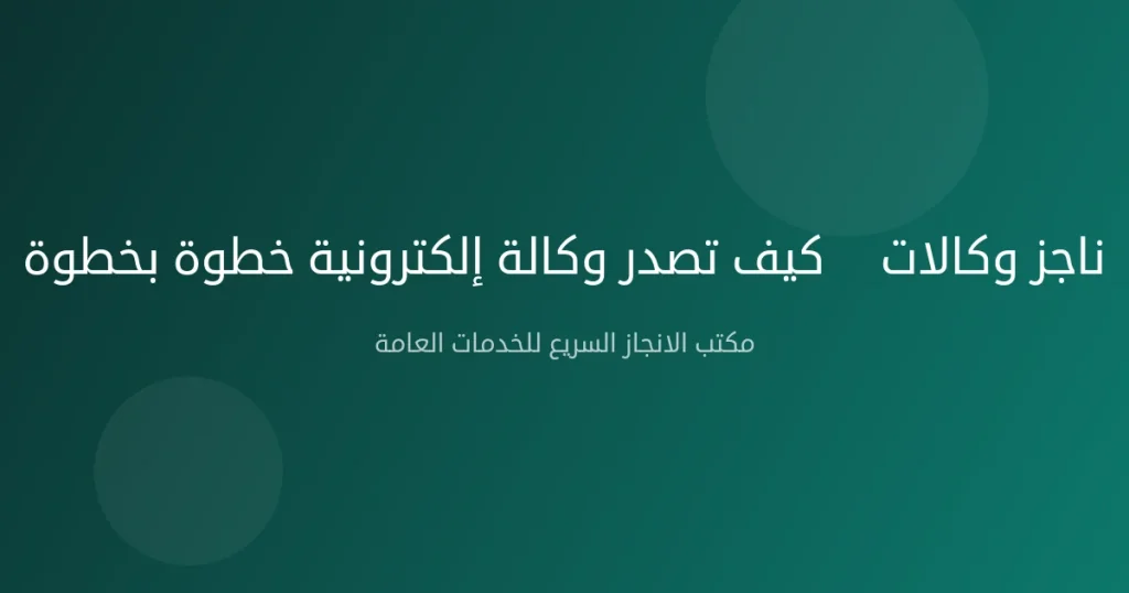 ناجز وكالات — كيف تصدر وكالة إلكترونية خطوة بخطوة