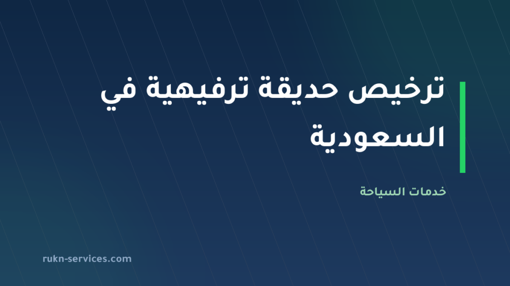 ترخيص حديقة ترفيهية في السعودية 2026: دليل ترخيص مدن الملاهي والألعاب الميكانيكية