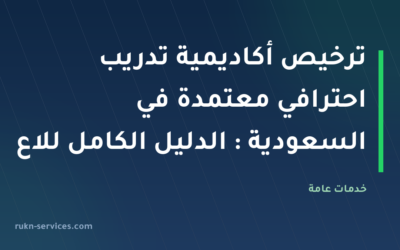 ترخيص أكاديمية تدريب احترافي معتمدة في السعودية 2026: الدليل الكامل للاعتماد الدولي