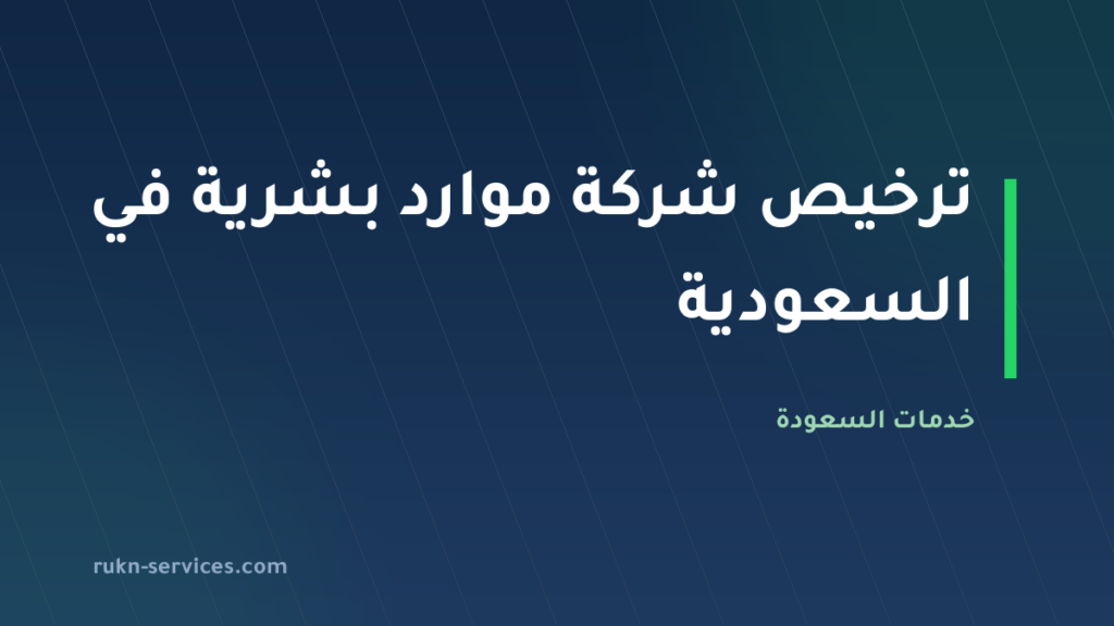 ترخيص شركة موارد بشرية في السعودية 2026: دليل التوظيف والتعهيد وإدارة الكوادر