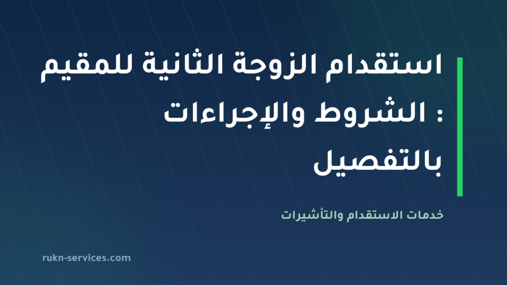 استقدام الزوجة الثانية للمقيم 2026: الشروط والإجراءات بالتفصيل