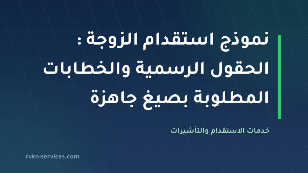 نموذج استقدام الزوجة 2026: الحقول الرسمية والخطابات المطلوبة بصيغ جاهزة