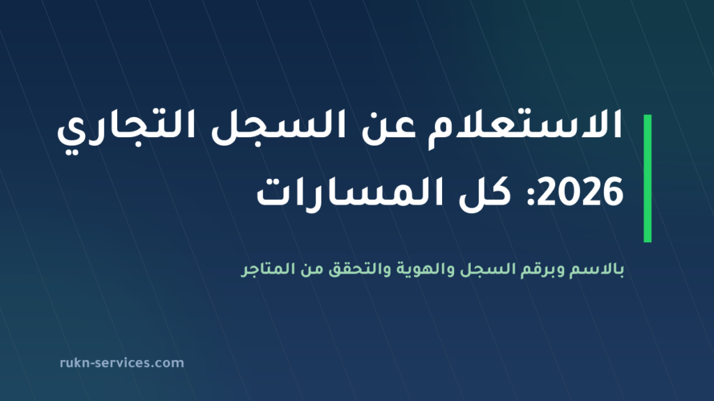 الاستعلام عن السجل التجاري في السعودية 2026: بالاسم وبرقم السجل وبرقم الهوية (دليل التحقق الكامل)