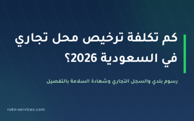 تكلفة ترخيص محل تجاري في السعودية 2026: رسوم بلدي والسجل والسلامة بالتفصيل