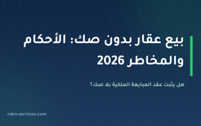 بيع عقار بدون صك في السعودية 2026: الأحكام والمخاطر وخطوات التسوية