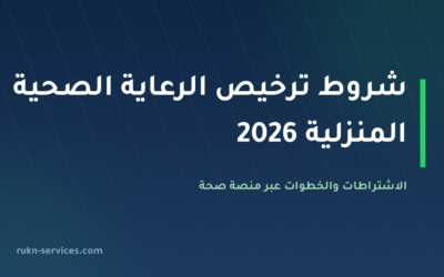 شروط ترخيص الرعاية الصحية المنزلية في السعودية 2026: الجهة والاشتراطات والخطوات