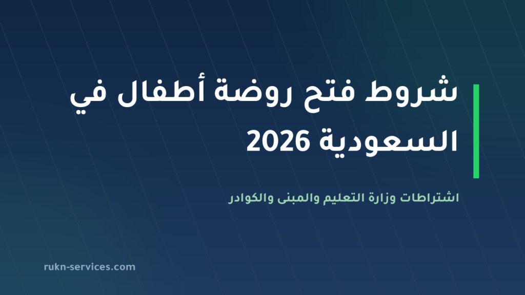 شروط فتح روضة أطفال في السعودية 2026: اشتراطات وزارة التعليم كاملة