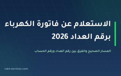 الاستعلام عن فاتورة الكهرباء برقم العداد 2026: المسار الصحيح والفرق عن رقم الحساب