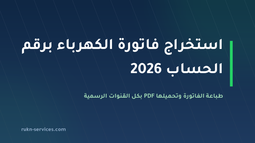 استخراج فاتورة الكهرباء برقم الحساب 2026: طباعتها وتحميلها PDF بكل القنوات