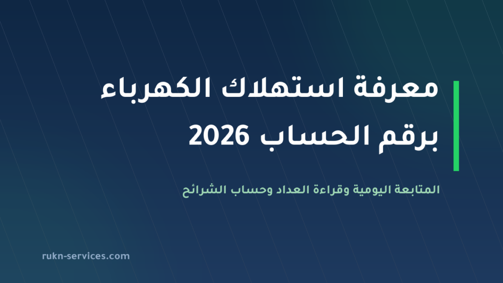 معرفة استهلاك الكهرباء برقم الحساب 2026: المتابعة اليومية وحساب الشرائح