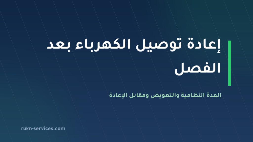 إعادة توصيل الكهرباء بعد الفصل 2026: المدة ساعتان وتعويض 100 ريال
