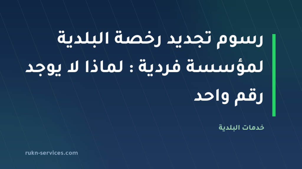 رسوم تجديد رخصة البلدية لمؤسسة فردية 2026: لماذا لا يوجد رقم واحد