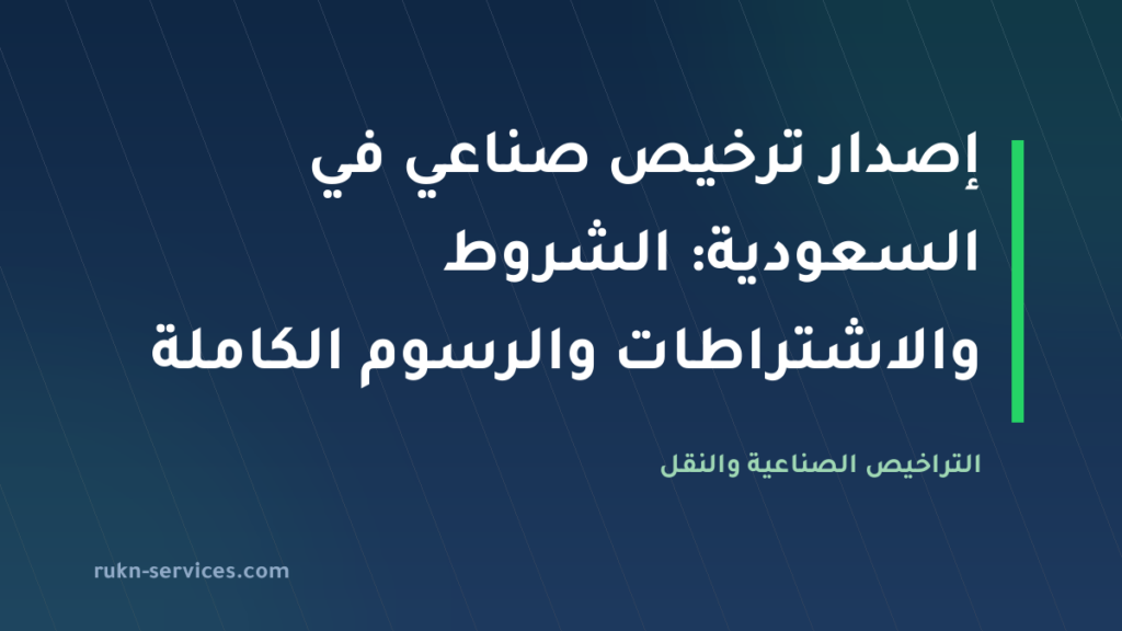 إصدار ترخيص صناعي في السعودية: الشروط والاشتراطات والرسوم الكاملة