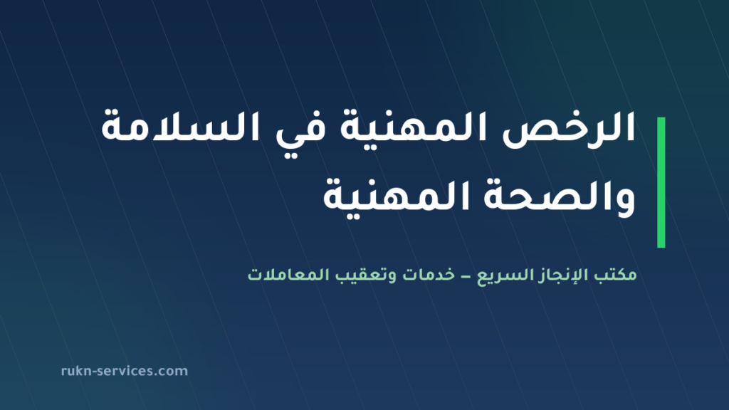 الرخص المهنية في السلامة والصحة المهنية 2026: الجهات المعتمِدة وشروط الأفراد والمنشآت