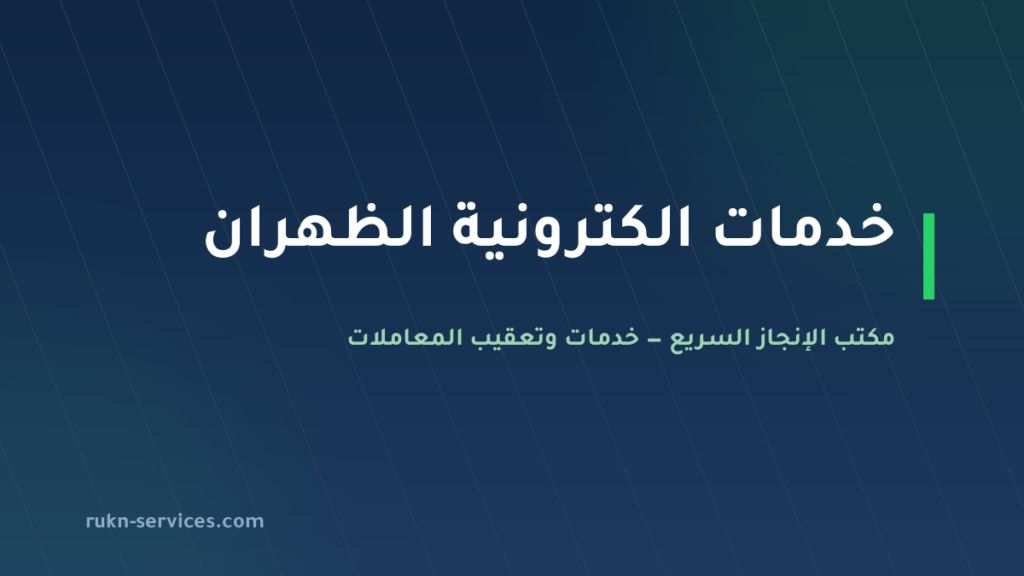 مكتب خدمات الكترونية الظهران: ما يُنجز عن بُعد وما يلزمه موعد