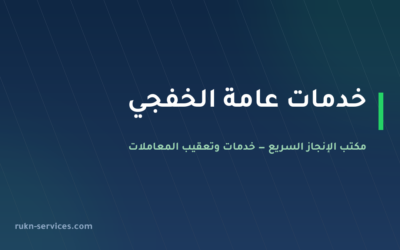 مكتب خدمات عامة الخفجي: تعقيب المعاملات وما يجب تجهيزه