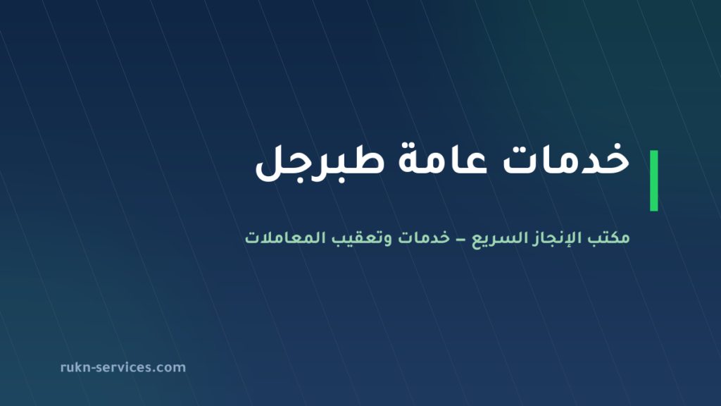 مكتب خدمات عامة طبرجل: من يذهب إلى أي جهة وما يُجهَّز