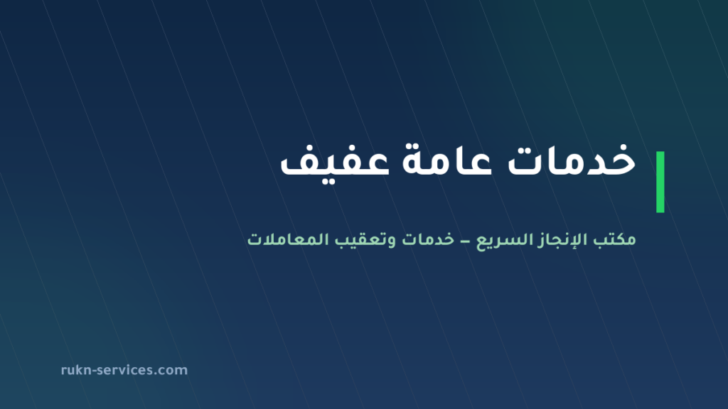 مكتب خدمات عامة عفيف: من يذهب إلى أي جهة وما يُجهَّز