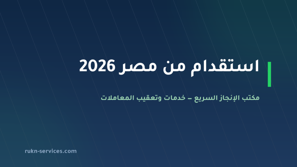 استقدام من مصر 2026: الخطوات والتكلفة وسائق وطباخة
