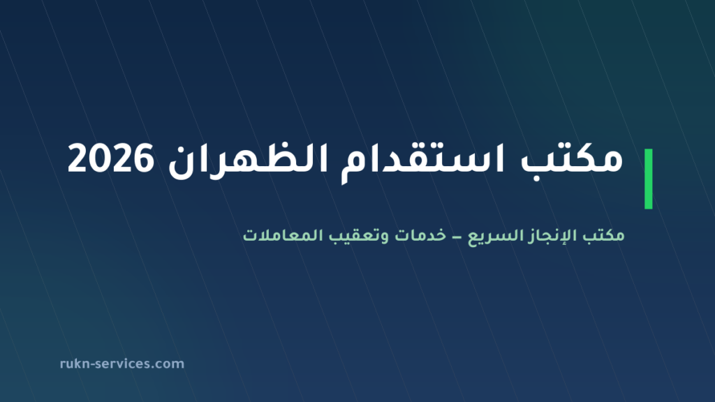 مكتب استقدام الظهران 2026: الخطوات والسقف المعلن والمدة