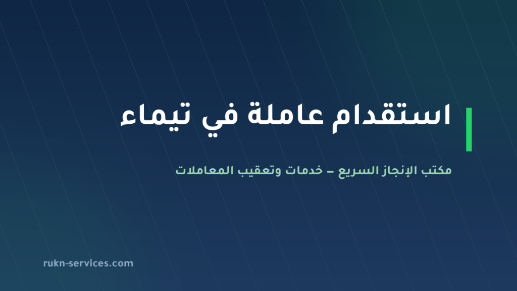مكتب استقدام تيماء 2026: الخطوات والتكلفة ومدينة الوصول