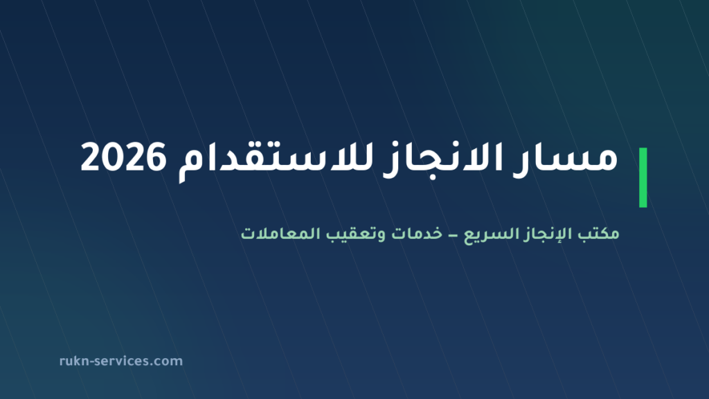 مسار الانجاز للاستقدام 2026: التقييم والتصنيف وخطوات المقارنة