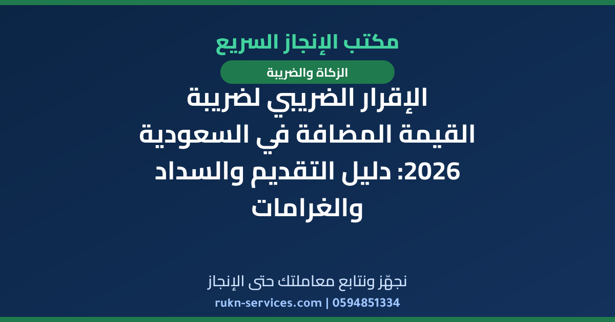 الإقرار الضريبي لضريبة القيمة المضافة في السعودية 2026: دليل التقديم والسداد والغرامات