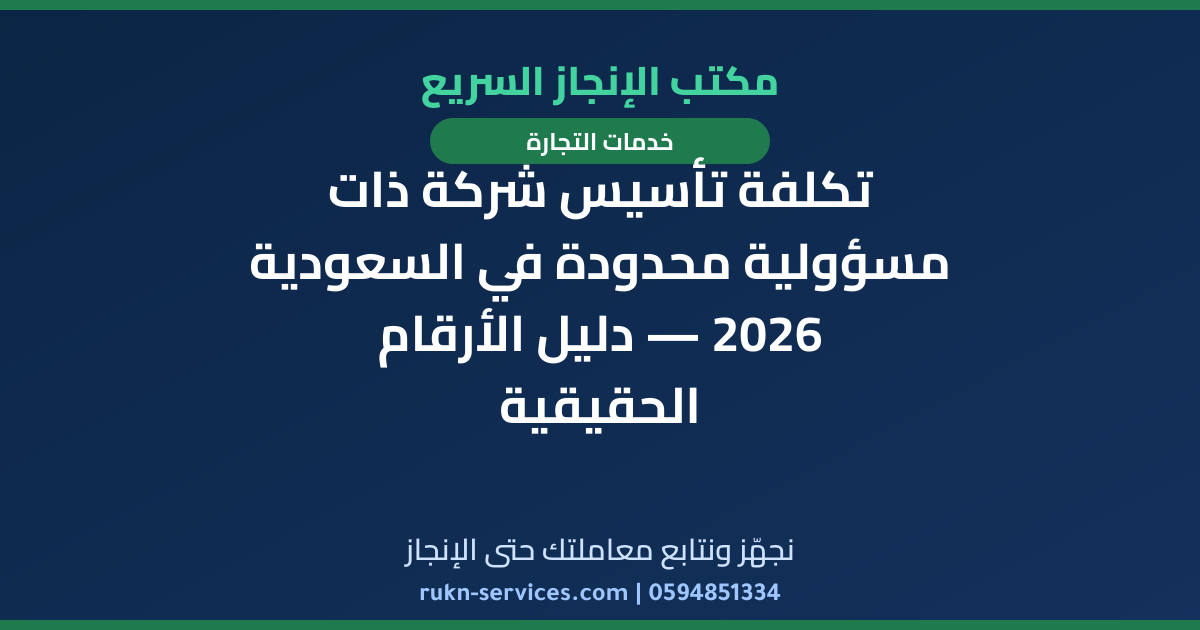 تكلفة تأسيس شركة ذات مسؤولية محدودة في السعودية 2026 — دليل الأرقام الحقيقية
