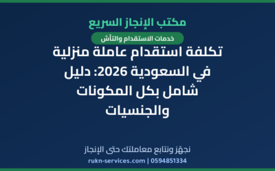 تكلفة استقدام عاملة منزلية في السعودية 2026: دليل شامل بكل المكونات والجنسيات