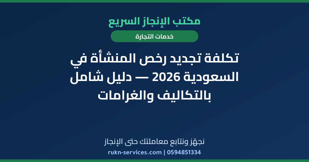 تكلفة تجديد رخص المنشأة في السعودية 2026 — دليل شامل بالتكاليف والغرامات