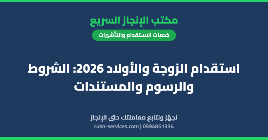استقدام الزوجة والأولاد 2026: الشروط والرسوم والمستندات