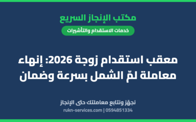 معقب استقدام زوجة 2026: إنهاء معاملة لمّ الشمل بسرعة وضمان