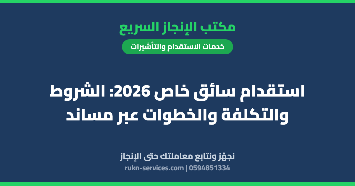استقدام سائق خاص 2026: الشروط والتكلفة والخطوات عبر مساند