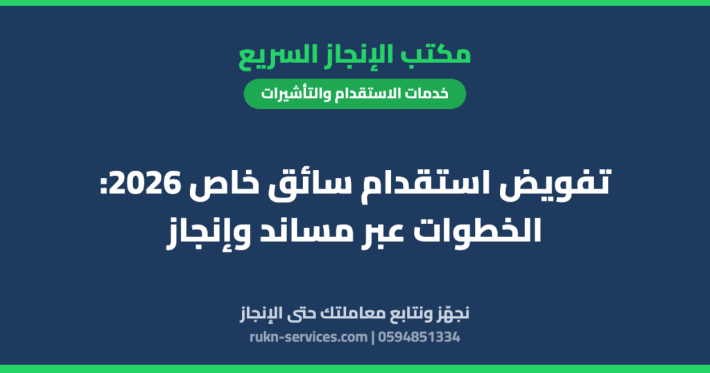 تفويض استقدام سائق خاص 2026: الخطوات عبر مساند وإنجاز
