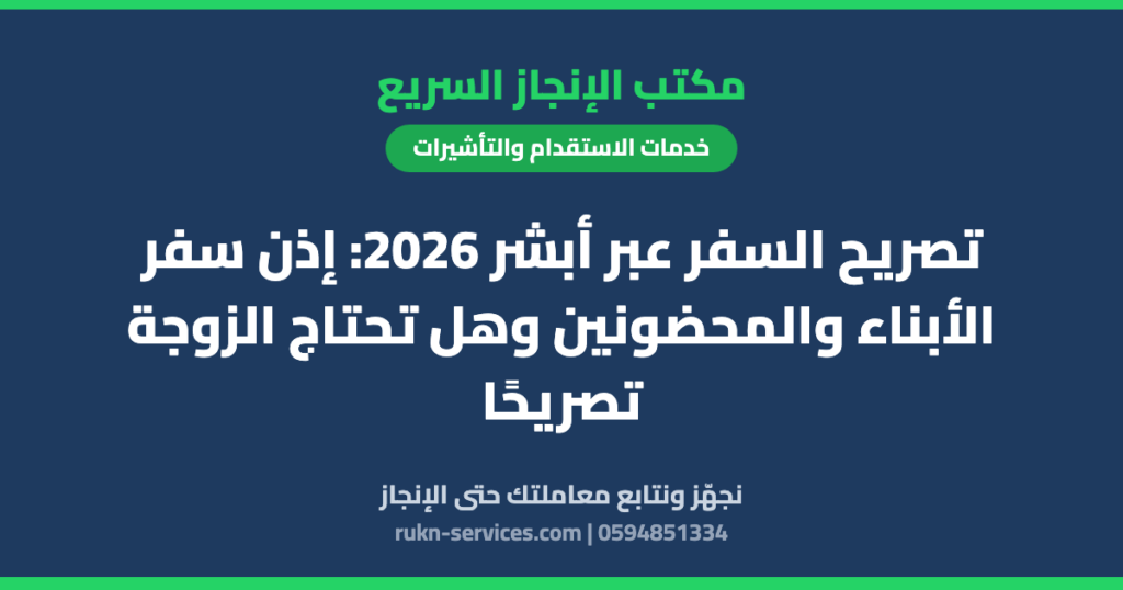 تصريح السفر عبر أبشر 2026: إذن سفر الأبناء والمحضونين وهل تحتاج الزوجة تصريحًا