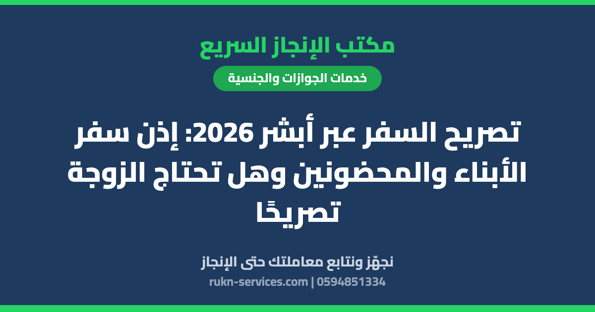 تصريح السفر عبر أبشر 2026: إذن سفر الأبناء والمحضونين وهل تحتاج الزوجة تصريحًا