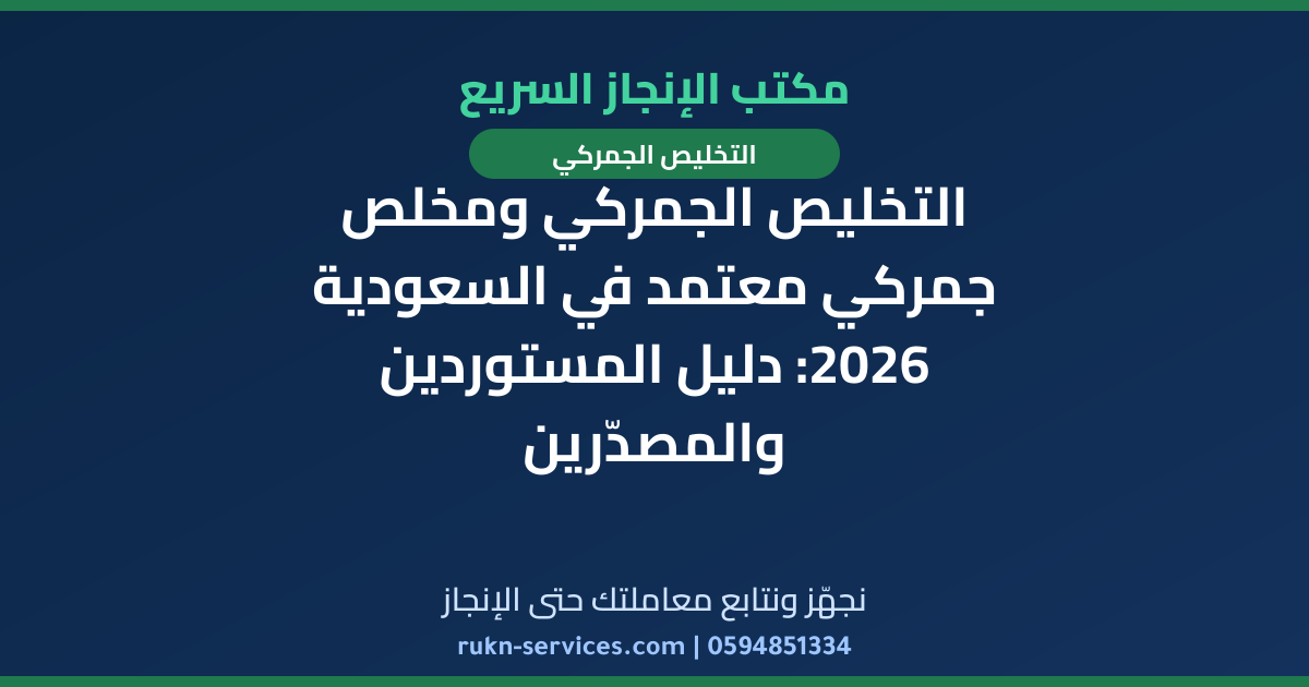 التخليص الجمركي ومخلص جمركي معتمد في السعودية 2026: دليل المستوردين والمصدّرين
