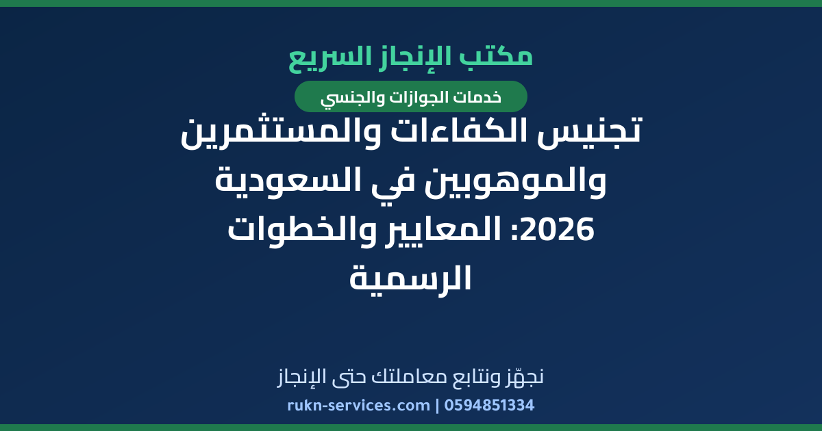 تجنيس الكفاءات والمستثمرين والموهوبين في السعودية 2026: المعايير والخطوات الرسمية