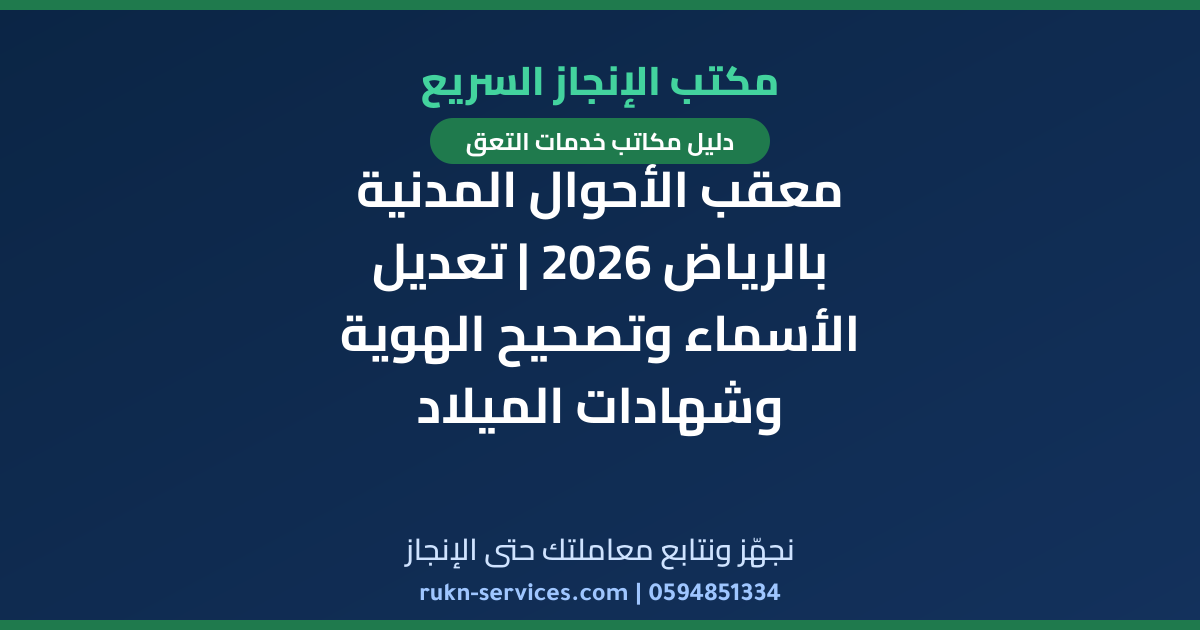 معقب الأحوال المدنية بالرياض 2026 | تعديل الأسماء وتصحيح الهوية وشهادات الميلاد