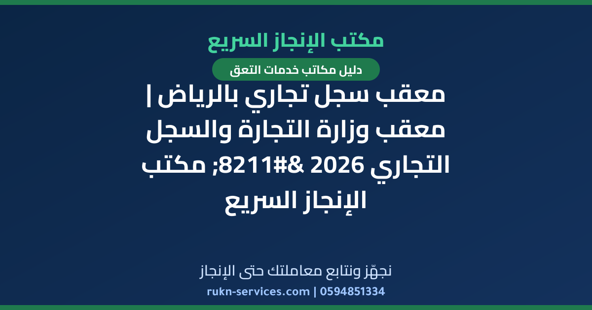 معقب سجل تجاري بالرياض | معقب وزارة التجارة والسجل التجاري 2026 – مكتب الإنجاز السريع