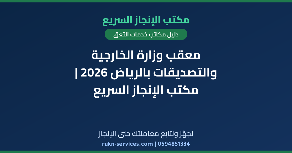 معقب وزارة الخارجية والتصديقات بالرياض 2026 | مكتب الإنجاز السريع