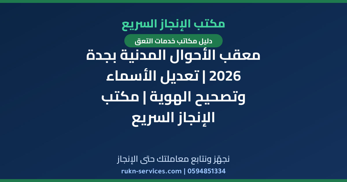 معقب الأحوال المدنية بجدة 2026 | تعديل الأسماء وتصحيح الهوية | مكتب الإنجاز السريع
