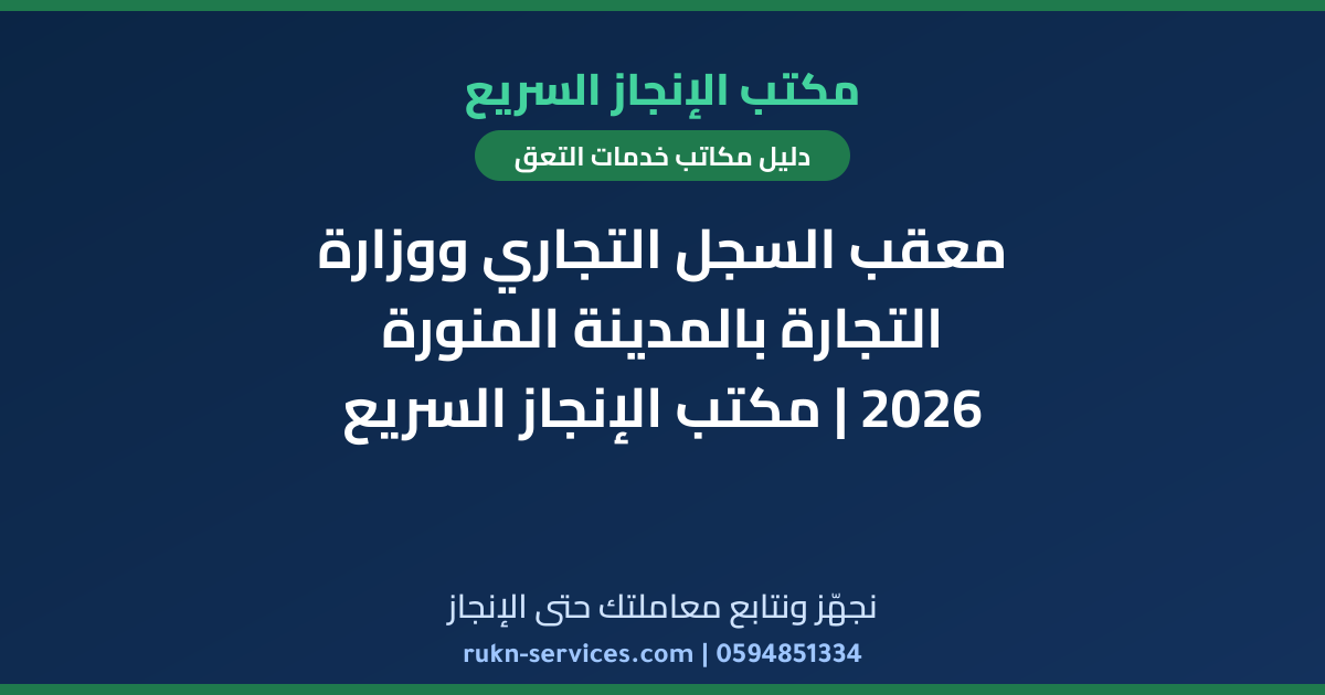 معقب السجل التجاري ووزارة التجارة بالمدينة المنورة 2026 | مكتب الإنجاز السريع