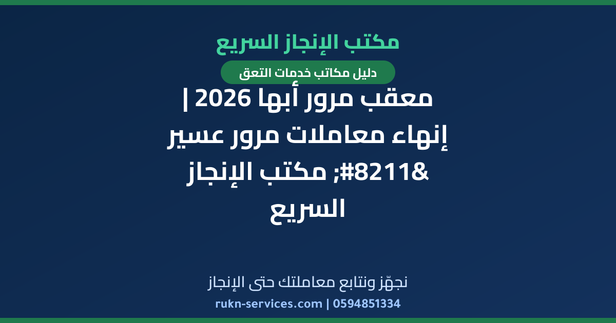 معقب مرور أبها 2026 | إنهاء معاملات مرور عسير – مكتب الإنجاز السريع