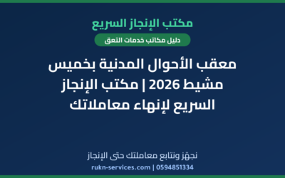معقب الأحوال المدنية بخميس مشيط 2026 | مكتب الإنجاز السريع لإنهاء معاملاتك
